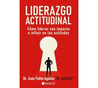 Liderazgo Actitudinal: Cómo liderar con impacto e influir en las actitudes