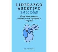 Liderazgo Asertivo en 30 días: Cómo ganar respeto, comunicar con seguridad y empatía