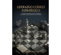 LIDERAZGO CLÍNICO ESTRATÉGICO: UN ENFOQUE ESTRATÉGICO PARA TRANSFORMAR EL ESFUERZO CLÍNICO EN RESULTADOS Y VALOR REAL