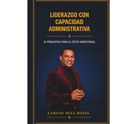 Liderazgo con capacidad administrativa: 16 principios para el exito ministerial