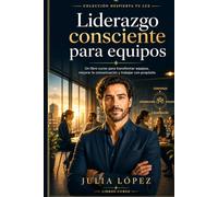 Liderazgo consciente para equipos: Un libro-curso para mejorar la comunicación, fortalecer la confianza y trabajar con propósito (Despierta tu Luz)