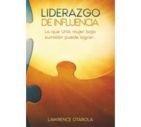 LIDERAZGO DE INFLUENCIA: Lo que UNA mujer bajo sumisión puede lograr (Matrimonio, la Empresa de la Vida: Liderazgo iniciador y de influencia)