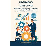 Liderazgo Directivo: Decidir, Delegar y Confiar: Guía práctica para directivos de PYMES: técnicas, herramientas y ejemplos para liderar con claridad: 1