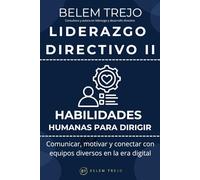 LIDERAZGO DIRECTIVO II HABILIDADES HUMANAS PARA DIRIGIR: Comunicar, motivar y conectar con equipos diversos en la era digital