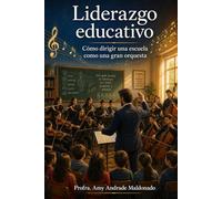 Liderazgo Educativo: Cómo dirigir una escuela como una gran orquesta