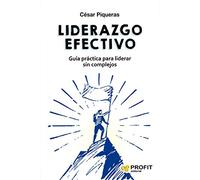 Liderazgo Efectivo. Guía Práctica Para Liderar Sin Complejos