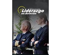 Liderazgo en aviación. Guía para pilotos y tripulantes: Manual de liderazgo en el mundo aeronáutico y ámbito en general