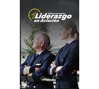Liderazgo en aviación. Guía para pilotos y tripulantes: Manual de liderazgo en el mundo aeronáutico y ámbito en general