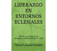 LIDERAZGO EN ENTORNOS ECLESIALES: Basado en el estándar de competencias del CONOCER EC1188