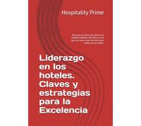 Liderazgo en los hoteles. Claves y estrategias para la Excelencia: Descubre las claves del éxito en la industria hotelera. Este libro es una guía con todo lo que necesitas para Liderar en los hoteles