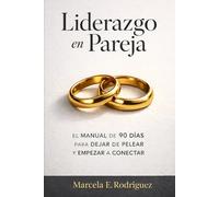 Liderazgo en Pareja: El Manual de 90 Días para Dejar de Pelear y Empezar a Conectar