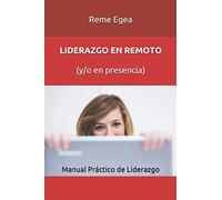 LIDERAZGO EN REMOTO (y/o en presencia): Manual práctico de liderazgo