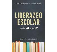 Liderazgo Escolar de la A a la Z: Cómo liderar bien sin perder el rumbo