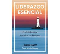 LIDERAZGO ESENCIAL: "El arte de combinar humanidad con resultados" (Hazlo Realidad)