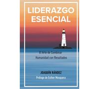 LIDERAZGO ESENCIAL: "El arte de combinar humanidad con resultados" (Hazlo Realidad)