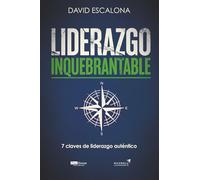 Liderazgo inquebrantable: 7 claves de liderazgo auténtico