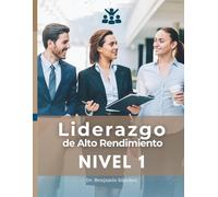 Liderazgo Nivel 1: Liderazgo de Alto Rendimiento