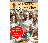 Liderazgo para Chefs: Estrategias para generar confianza, lealtad y desempeño (CAIBOK Español)