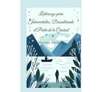 Liderazgo para Introvertidos: Descubriendo el Poder de la Quietud: Fortalezas Ocultas: Cómo los Introvertidos Lideran con Éxito