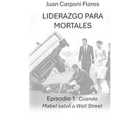 Liderazgo para Mortales: Liderar siendo uno mismo, sin claves, reglas ni imitaciones. Para jefes, gerentes y dueños que lideran todos los días.