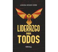 LIDERAZGO PARA TODOS: Lidera desde cero