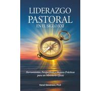 Liderazgo Pastoral en el Siglo XXI: Herramientas, Perspectivas y Mejores Prácticas para un Ministerio Eficaz