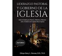 LIDERAZGO PASTORAL Y GOBIERNO DE LA IGLESIA: Guía de Estudio para Pastores, Ministros y Diáconos sobre el Gobierno de la Iglesia Para la Iglesia del Nuevo Testamento