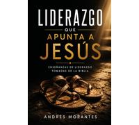 Liderazgo que Apunta a Jesús: Lecciones de Liderazgo desde la Biblia
