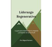 Liderazgo Regenerativo: La guía para transformar tu impacto y prosperar en la Era FLUX