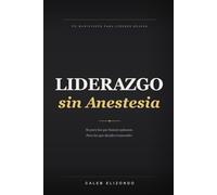 Liderazgo sin Anestesia: Un manifiesto para líderes reales