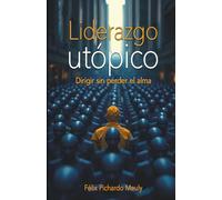 Liderazgo utópico: Dirigir sin perder el alma
