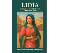 LIDIA, LA MUJER DE NEGOCIOS CON CORAZÓN DEL REINO: Una mujer de fe, influencia y propósito en el corazón del Nuevo Testamento.. (Las Grandes Mujeres de la Biblia)