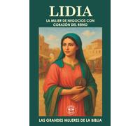 LIDIA, LA MUJER DE NEGOCIOS CON CORAZÓN DEL REINO: Una mujer de fe, influencia y propósito en el corazón del Nuevo Testamento.. (Las Grandes Mujeres de la Biblia)