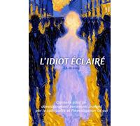 L'idiot éclairé: Conseils pour un développement personnel profond par la spiritualité et l'investigation de soi