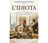 L'idiota: Riassunto e commentato in chiave moderna