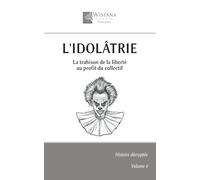 L'idolâtrie: La trahison de la liberté au profit du collectif (Histoire décryptée)