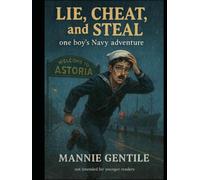 Lie, Cheat, and Steal: One boy's Navy adventure: Not intended for younger readers