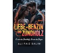 Liebe aus Benzin und Zündholz: Er war das Streichholz. Ich war das Benzin.