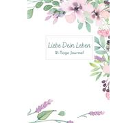 Liebe dein Leben: 21-Tage Journal