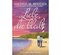 Liebe, die bleibt: Ein christlicher Liebesroman (Trinity Bay-Reihe)