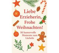 Liebe Erzieherin, frohe Weihnachten - 50 humorvolle Momente zum Lächeln: Ein liebevolles Dankeschön-Buch mit 50 kleinen Geschichten über den ... für Erzieherinnen und Betreuerinnen.