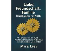 Liebe, Freundschaft, Familie - Beziehungen mit ADHS: ADHS Erwachsene | Partnerschaft mit ADHS | ADHS und Liebe | Beziehungstipps bei ADHS | ADHS und Familie | ADHS Ratgeber
