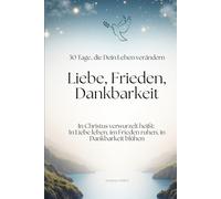Liebe, Frieden Dankbarkeit: In 30 Tagen zu einem neuen Leben