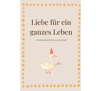 Liebe für ein ganzen Leben: 18 Geburtstagsbriefe an dein Kind