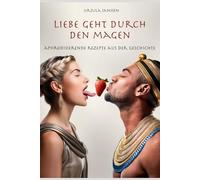 Liebe geht durch den Magen: Aphrodisierende Rezepte aus der Geschichte