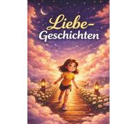 Liebe - Geschichten: Geschichten, die dein Herz berühren