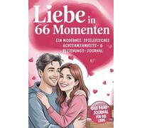 Liebe in 66 Momenten: Das Paarjournal für Achtsamkeit, Nähe & Verbindung | Alltagstaugliches Beziehungsbuch für Paare mit Impulsen für harmonisches Miteinander