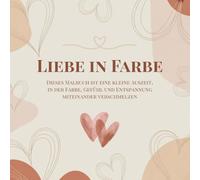 Liebe in Farbe: Entspannendes Malbuch für Erwachsene mit liebevollen Motiven und inspirierenden Sprüchen