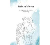 Liebe in Worten - ein Tagebuch für unsere Beziehung: Tagebuch für Paare mit 50 Fragen & 50 Aufgaben - tägliche Impulse für mehr Nähe, Leichtigkeit und ... stärken im Alltag - Liebe neu entdecken