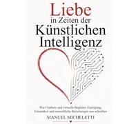 Liebe in Zeiten der Künstlichen Intelligenz: Wie Chatbots und virtuelle Begleiter Zuneigung, Einsamkeit und menschliche Beziehungen neu schreiben